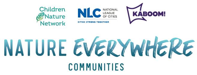 Logos for Children & Nature Network, National League of Cities (NLC) with the tagline “Cities Strong Together,” and KABOOM! displayed above the large teal text “Nature Everywhere,” with “Communities” written below on a light gray background.